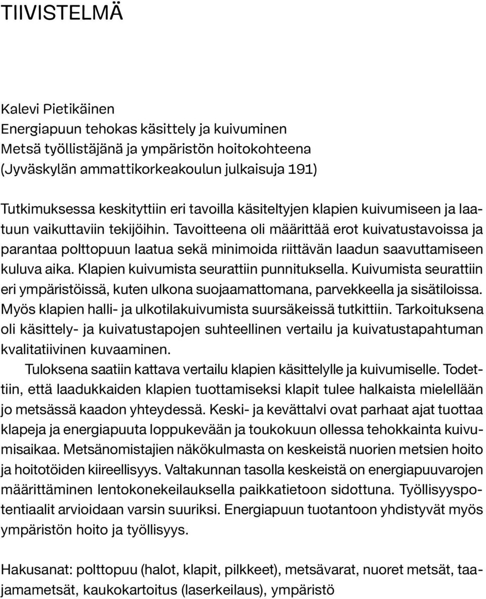 Tavoitteena oli määrittää erot kuivatustavoissa ja parantaa polttopuun laatua sekä minimoida riittävän laadun saavuttamiseen kuluva aika. Klapien kuivumista seurattiin punnituksella.