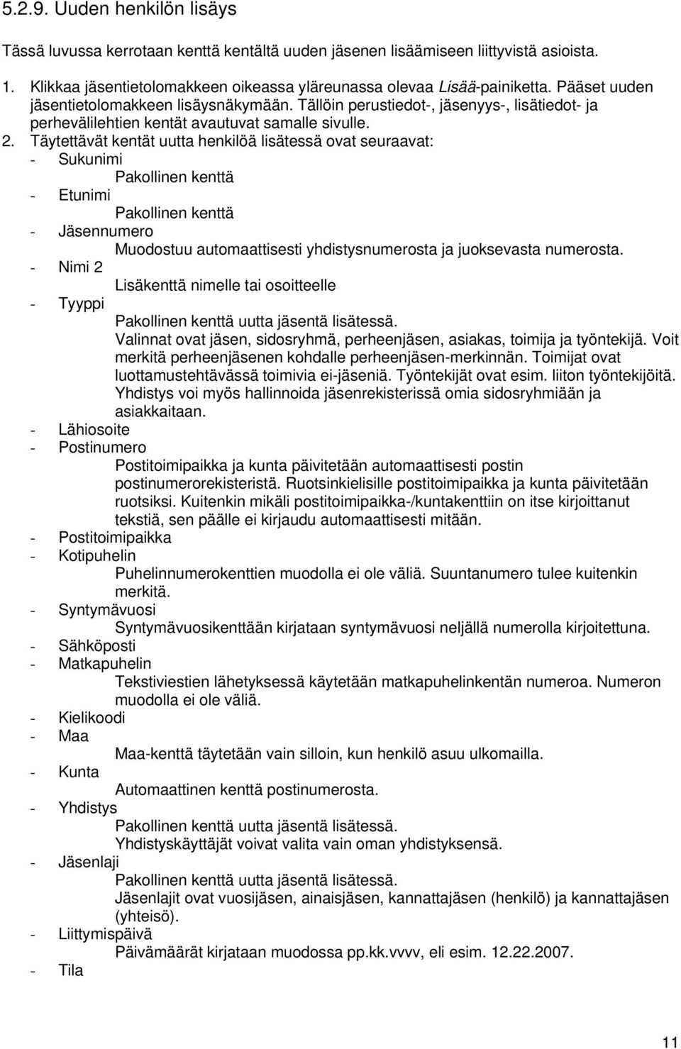 Täytettävät kentät uutta henkilöä lisätessä ovat seuraavat: - Sukunimi Pakollinen kenttä - Etunimi Pakollinen kenttä - Jäsennumero Muodostuu automaattisesti yhdistysnumerosta ja juoksevasta numerosta.