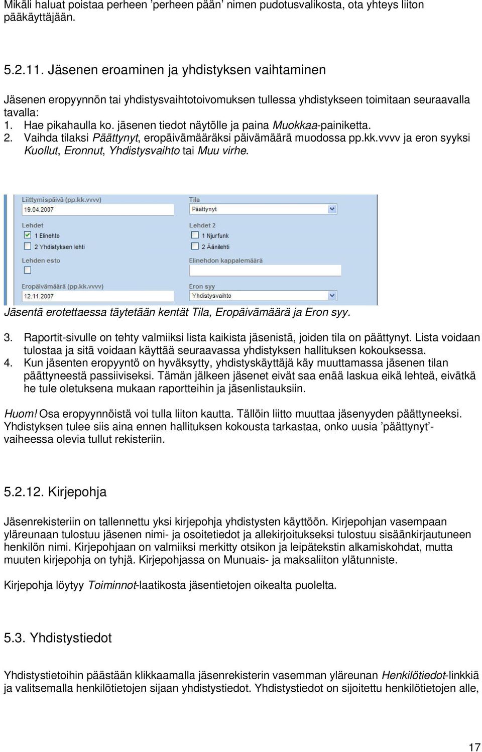 jäsenen tiedot näytölle ja paina Muokkaa-painiketta. 2. Vaihda tilaksi Päättynyt, eropäivämääräksi päivämäärä muodossa pp.kk.vvvv ja eron syyksi Kuollut, Eronnut, Yhdistysvaihto tai Muu virhe.