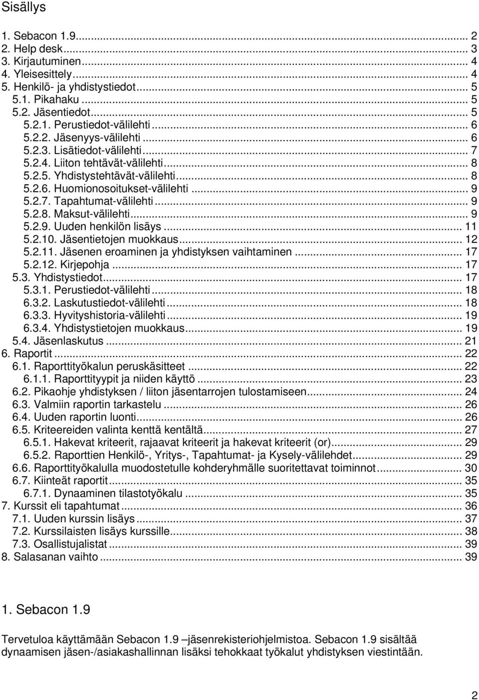 .. 9 5.2.8. Maksut-välilehti... 9 5.2.9. Uuden henkilön lisäys... 11 5.2.10. Jäsentietojen muokkaus... 12 5.2.11. Jäsenen eroaminen ja yhdistyksen vaihtaminen... 17 5.2.12. Kirjepohja... 17 5.3.