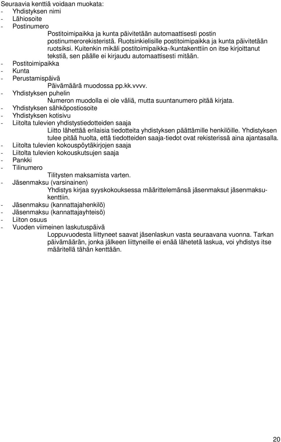 - Postitoimipaikka - Kunta - Perustamispäivä Päivämäärä muodossa pp.kk.vvvv. - Yhdistyksen puhelin Numeron muodolla ei ole väliä, mutta suuntanumero pitää kirjata.