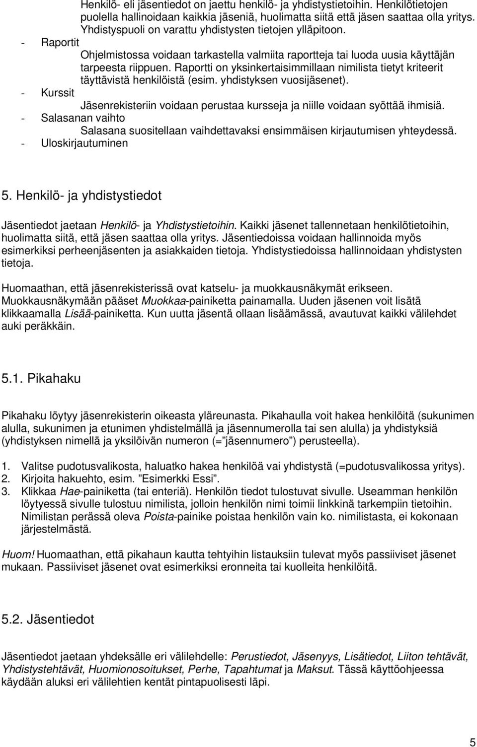 Raportti on yksinkertaisimmillaan nimilista tietyt kriteerit täyttävistä henkilöistä (esim. yhdistyksen vuosijäsenet).