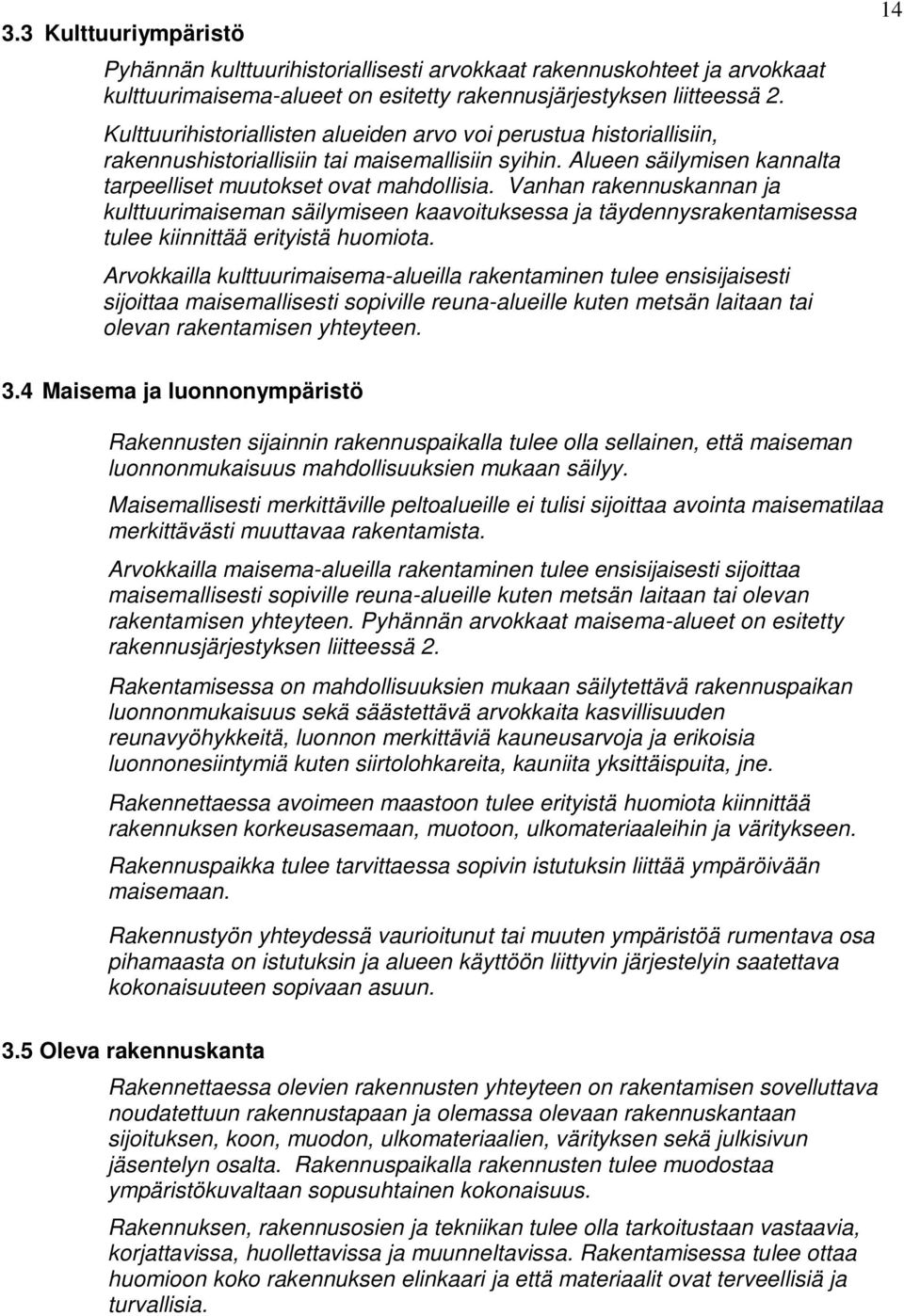 Vanhan rakennuskannan ja kulttuurimaiseman säilymiseen kaavoituksessa ja täydennysrakentamisessa tulee kiinnittää erityistä huomiota.