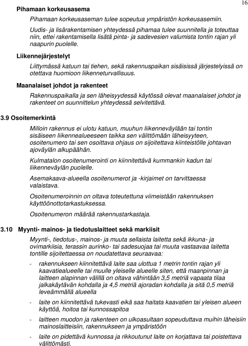 16 Liikennejärjestelyt Liittymässä katuun tai tiehen, sekä rakennuspaikan sisäisissä järjestelyissä on otettava huomioon liikenneturvallisuus. Maanalaiset johdot ja rakenteet 3.