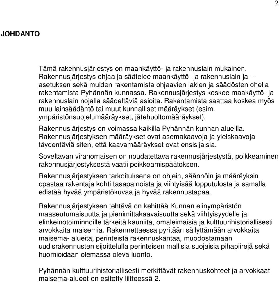 Rakennusjärjestys koskee maakäyttö- ja rakennuslain nojalla säädeltäviä asioita. Rakentamista saattaa koskea myös muu lainsäädäntö tai muut kunnalliset määräykset (esim.