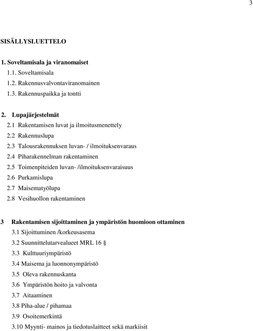 6 Purkamislupa 2.7 Maisematyölupa 2.8 Vesihuollon rakentaminen 3 Rakentamisen sijoittaminen ja ympäristön huomioon ottaminen 3.1 Sijoittuminen /korkeusasema 3.