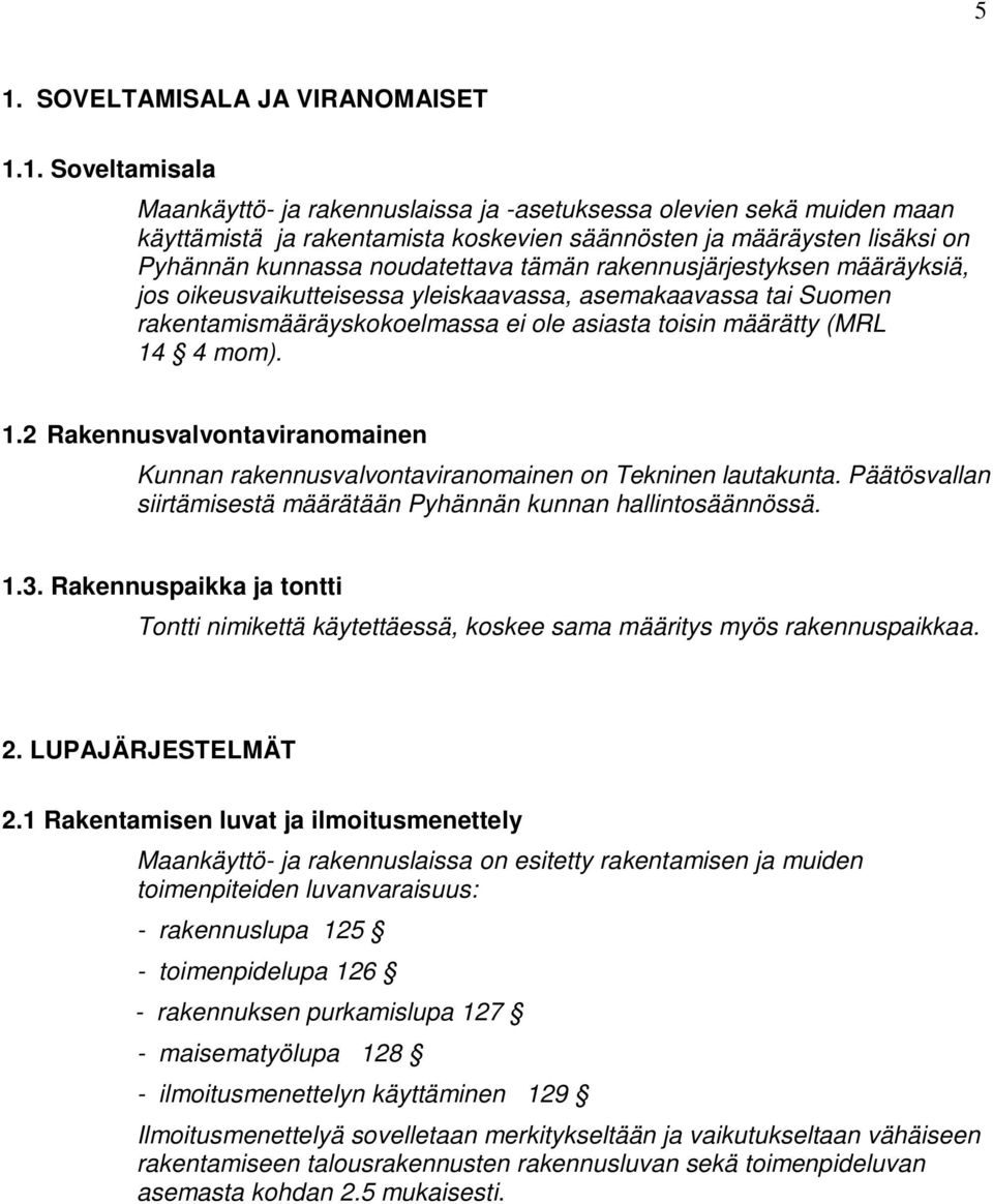 14 4 mom). 1.2 Rakennusvalvontaviranomainen Kunnan rakennusvalvontaviranomainen on Tekninen lautakunta. Päätösvallan siirtämisestä määrätään Pyhännän kunnan hallintosäännössä. 1.3.