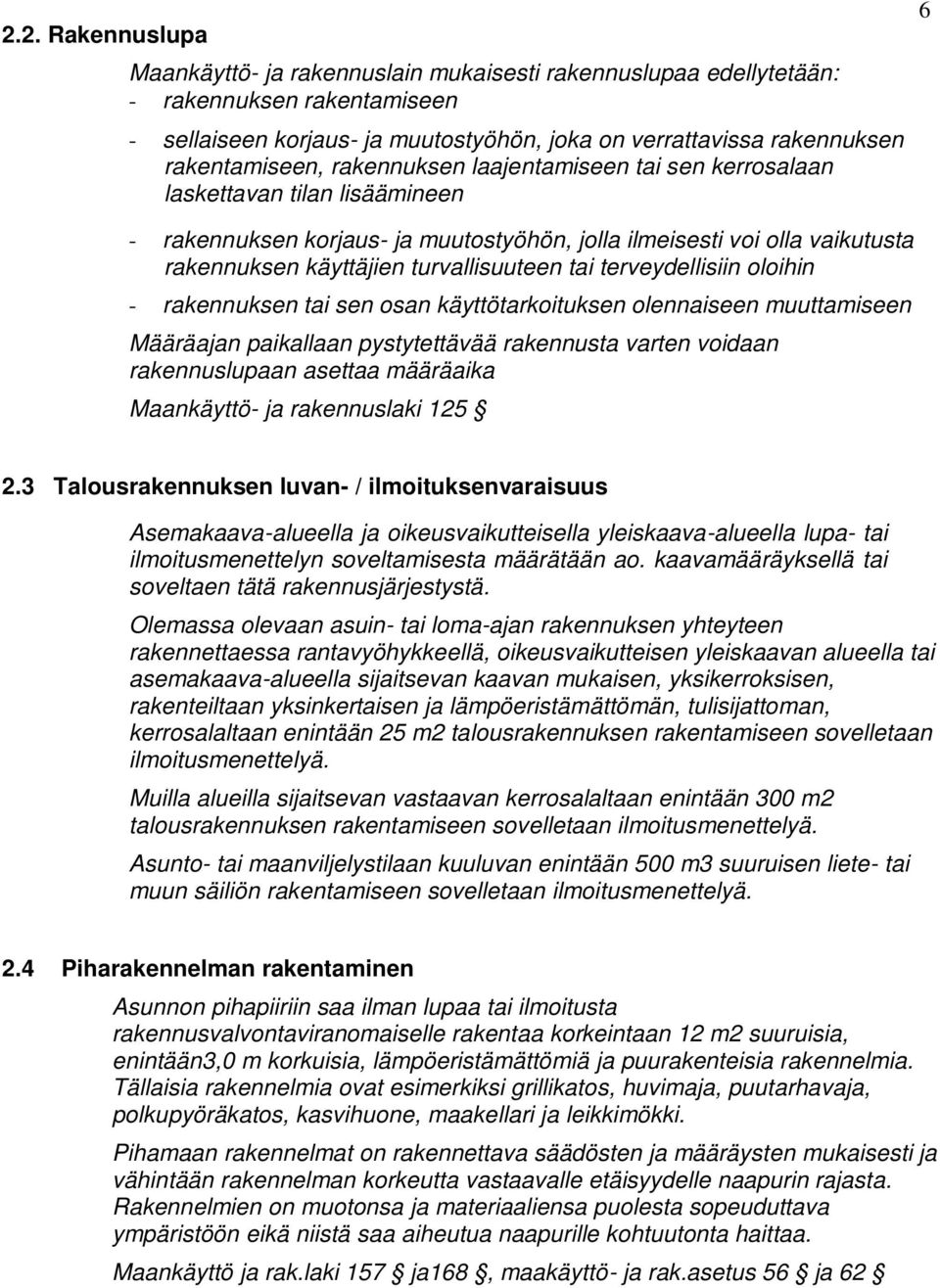 turvallisuuteen tai terveydellisiin oloihin - rakennuksen tai sen osan käyttötarkoituksen olennaiseen muuttamiseen Määräajan paikallaan pystytettävää rakennusta varten voidaan rakennuslupaan asettaa