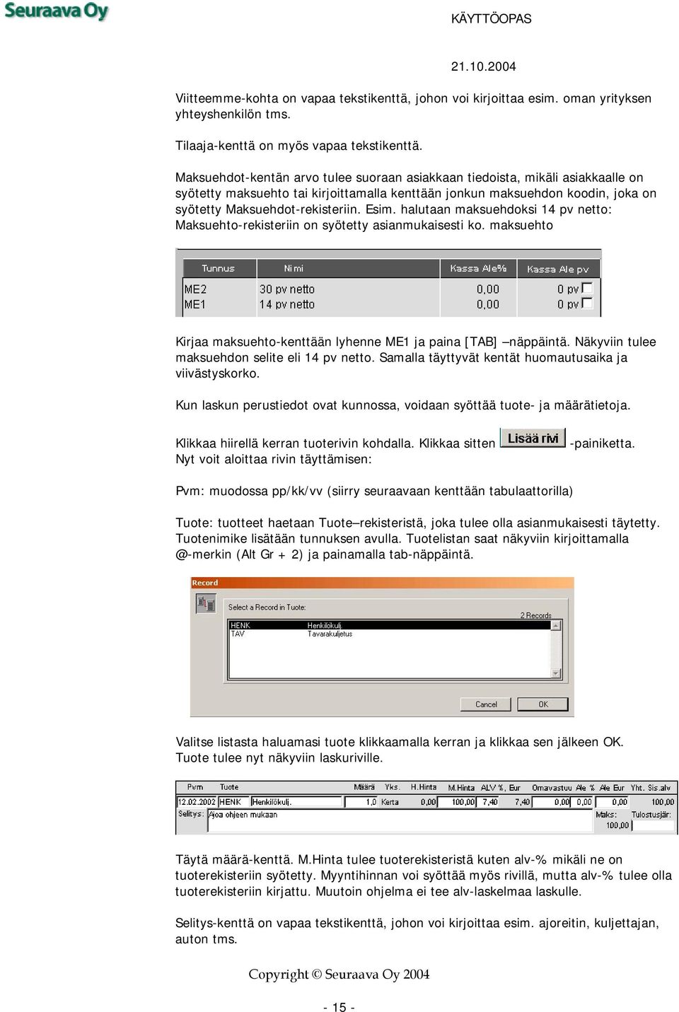 halutaan maksuehdoksi 14 pv netto: Maksuehto-rekisteriin on syötetty asianmukaisesti ko. maksuehto Kirjaa maksuehto-kenttään lyhenne ME1 ja paina [TAB] näppäintä.