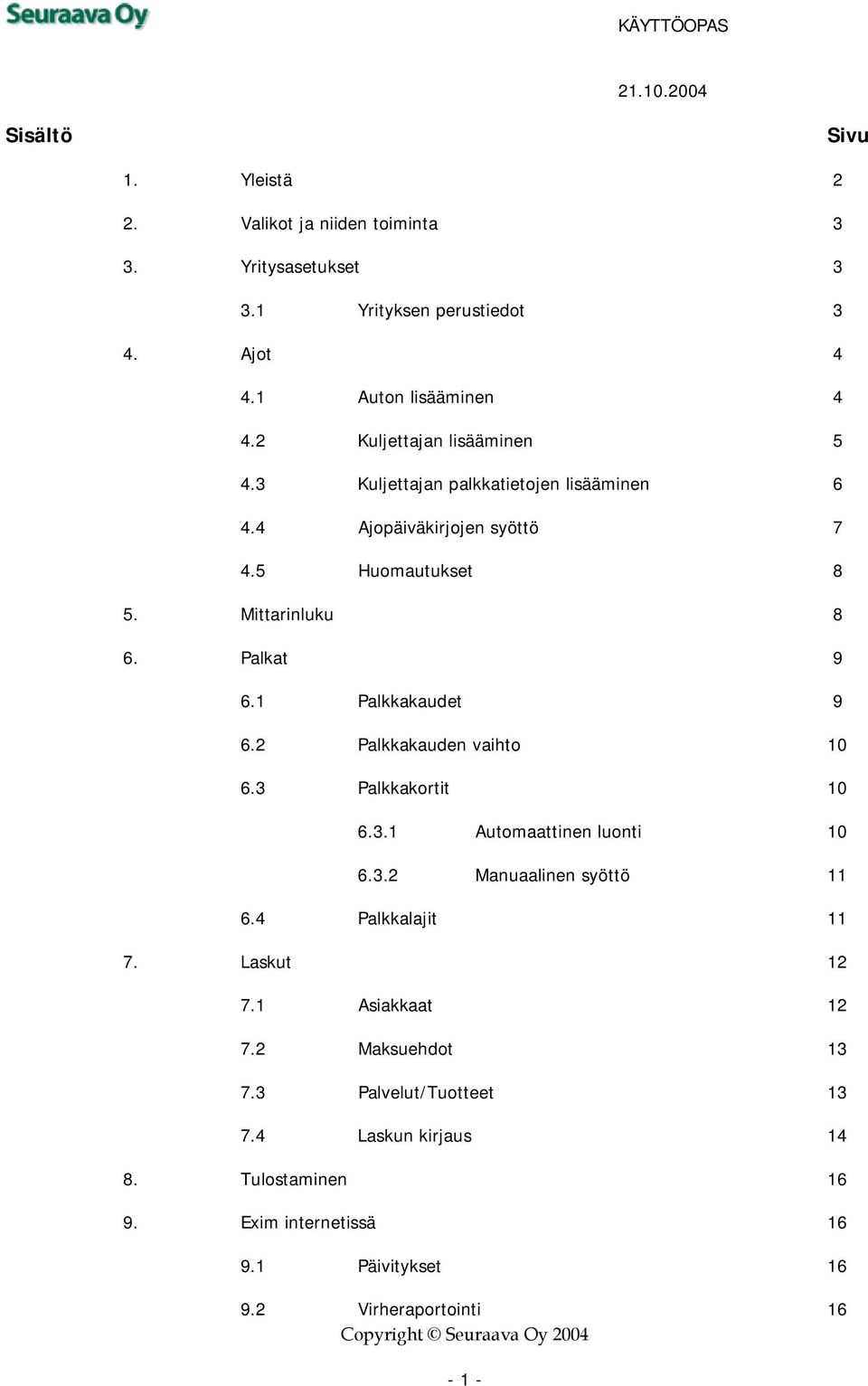 1 Palkkakaudet 9 6.2 Palkkakauden vaihto 10 6.3 Palkkakortit 10 6.3.1 Automaattinen luonti 10 6.3.2 Manuaalinen syöttö 11 6.4 Palkkalajit 11 7.