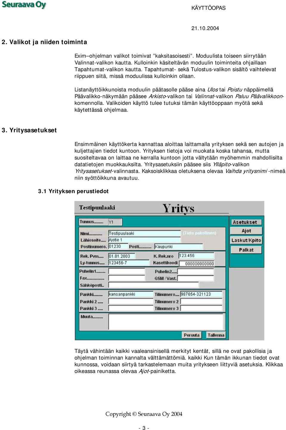 Listanäyttöikkunoista moduulin päätasolle pääse aina Ulos tai Poistu näppäimellä Päävalikko-näkymään pääsee Arkisto-valikon tai Valinnat-valikon Paluu Päävalikkoonkomennolla.