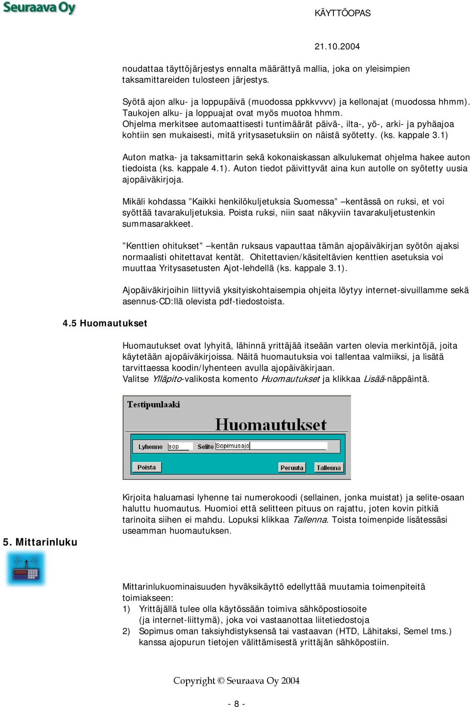 Ohjelma merkitsee automaattisesti tuntimäärät päivä-, ilta-, yö-, arki- ja pyhäajoa kohtiin sen mukaisesti, mitä yritysasetuksiin on näistä syötetty. (ks. kappale 3.