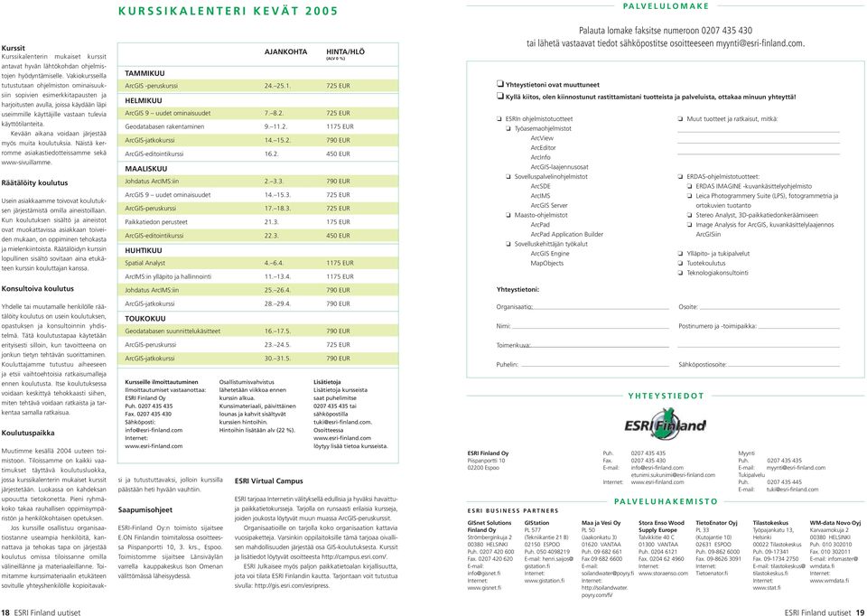 Kevään aikana voidaan järjestää myös muita koulutuksia. Näistä kerromme asiakastiedotteissamme sekä www-sivuillamme.