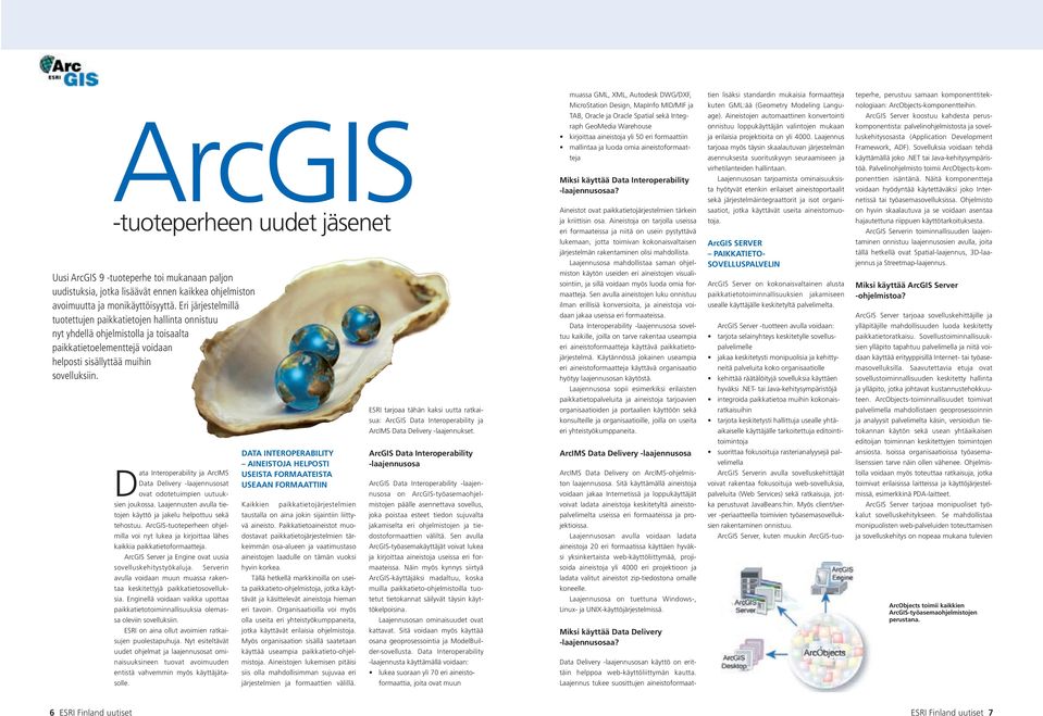 Data Interoperability ja ArcIMS Data Delivery -laajennusosat ovat odotetuimpien uutuuksien joukossa. Laajennusten avulla tietojen käyttö ja jakelu helpottuu sekä tehostuu.