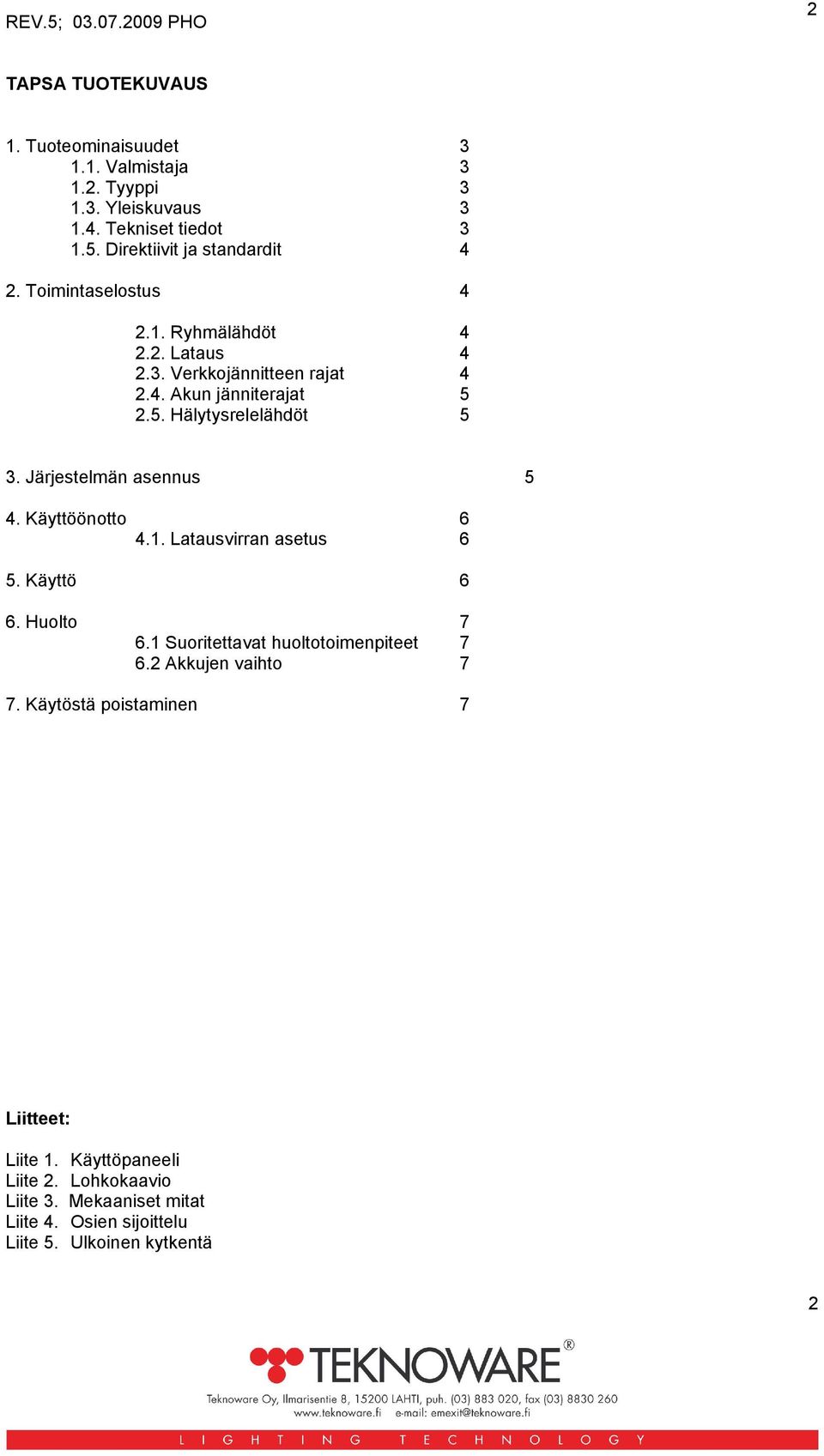 Järjestelmän asennus 5 4. Käyttöönotto 6 4.1. Latausvirran asetus 6 5. Käyttö 6 6. Huolto 7 6.1 Suoritettavat huoltotoimenpiteet 7 6.2 Akkujen vaihto 7 7.