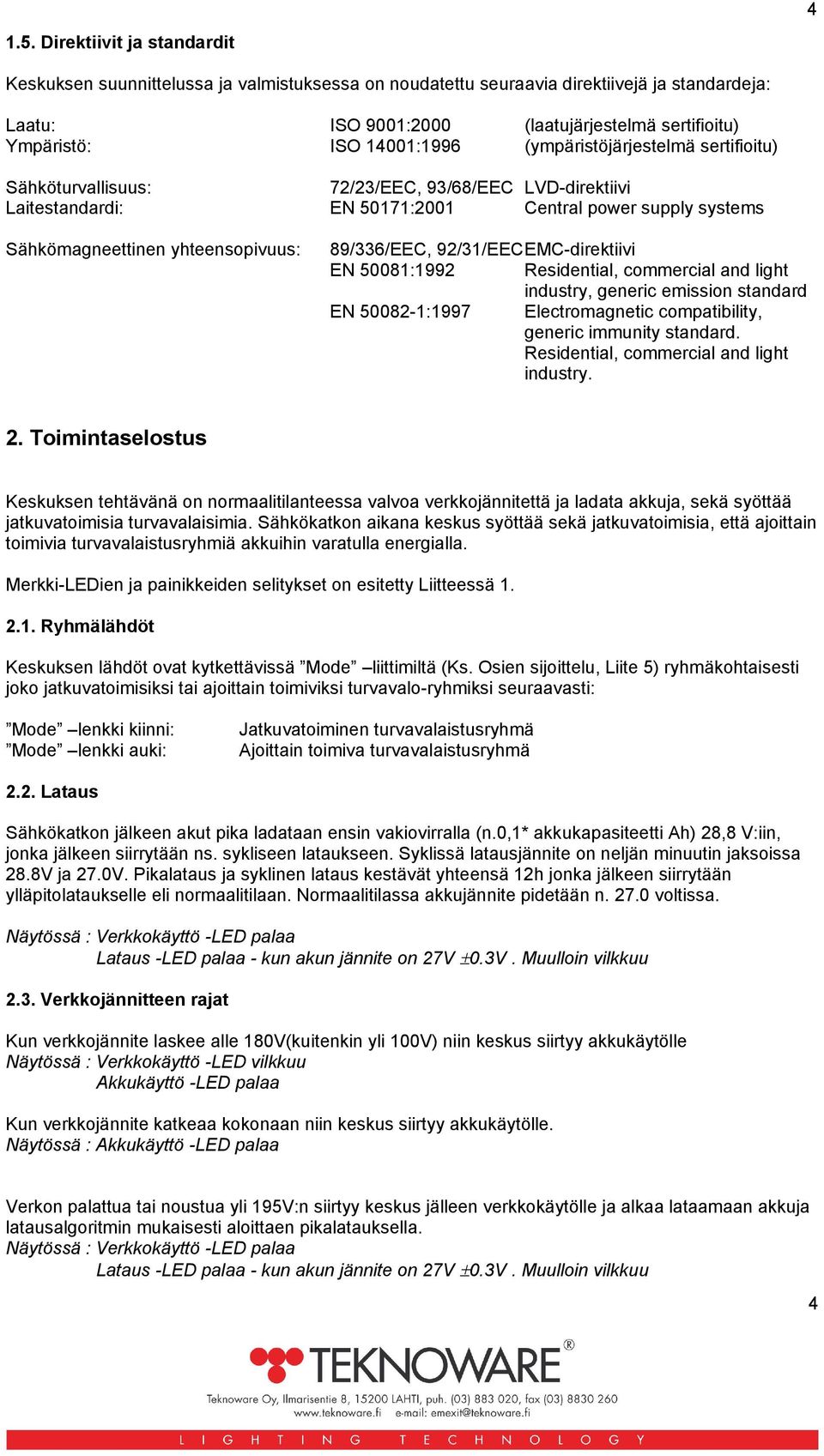 (ympäristöjärjestelmä sertifioitu) Sähköturvallisuus: 72/23/EEC, 93/68/EEC LVD-direktiivi Laitestandardi: EN 50171:2001 Central power supply systems Sähkömagneettinen yhteensopivuus: 89/336/EEC,