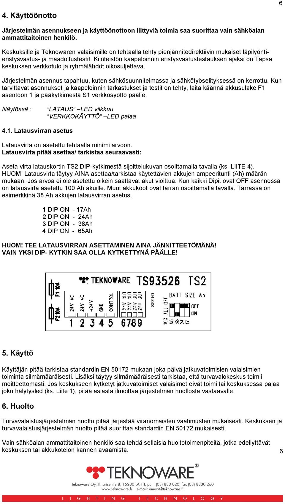 Kiinteistön kaapeloinnin eristysvastustestauksen ajaksi on Tapsa keskuksen verkkotulo ja ryhmälähdöt oikosuljettava.