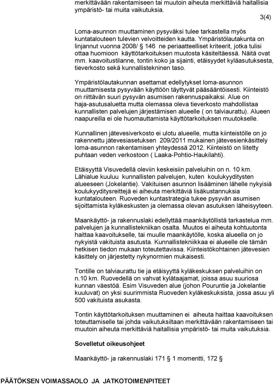 Ympäristölautakunta on linjannut vuonna 2008/ 146 ne periaatteelliset kriteerit, jotka tulisi ottaa huomioon käyttötarkoituksen muutosta käsiteltäessä. Näitä ovat mm.