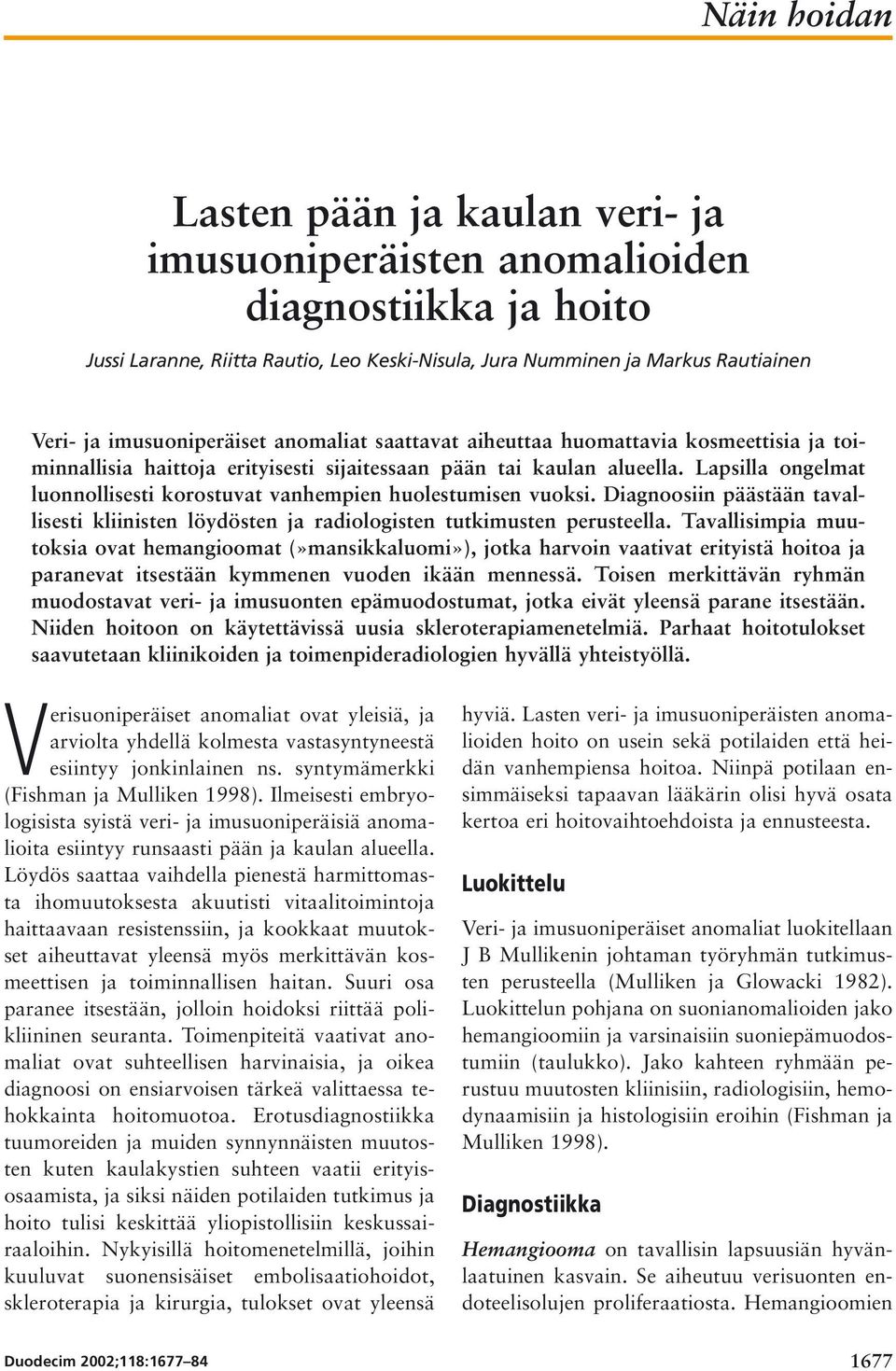 Lapsilla ongelmat luonnollisesti korostuvat vanhempien huolestumisen vuoksi. Diagnoosiin päästään tavallisesti kliinisten löydösten ja radiologisten tutkimusten perusteella.