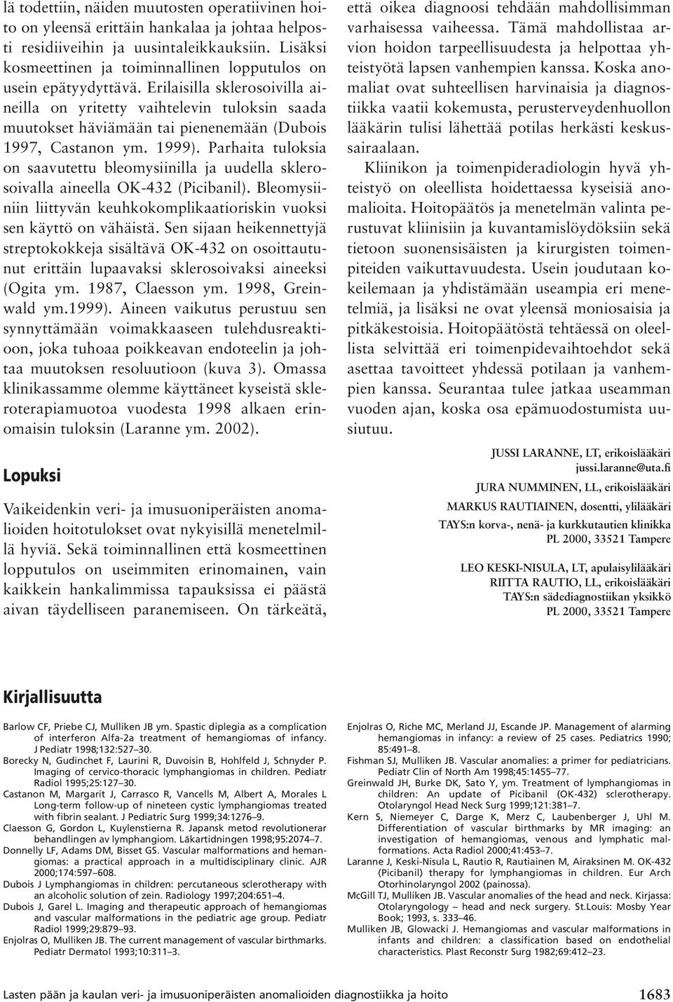 Erilaisilla sklerosoivilla aineilla on yritetty vaihtelevin tuloksin saada muutokset häviämään tai pienenemään (Dubois 1997, Castanon ym. 1999).