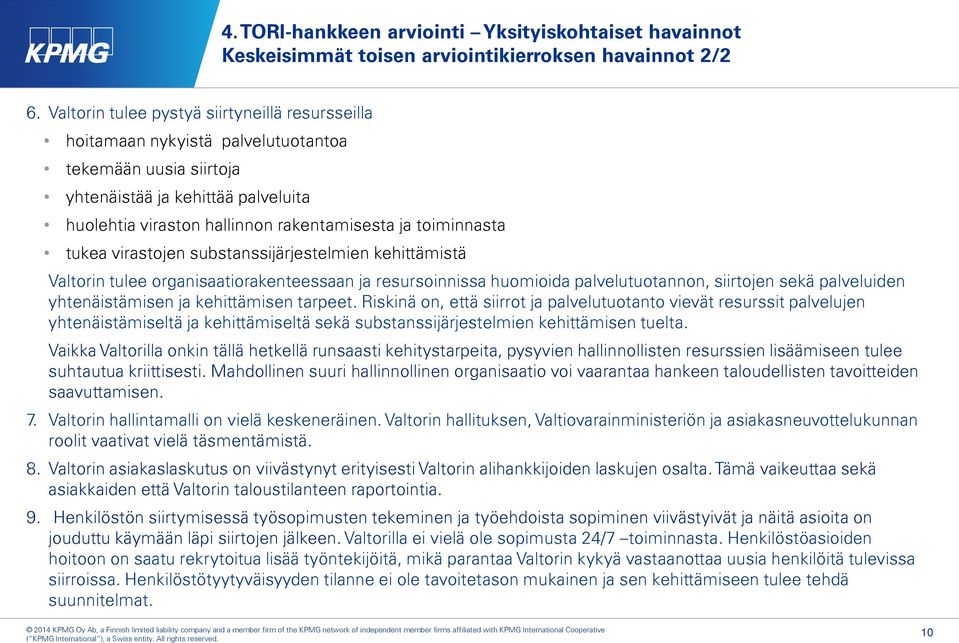 toiminnasta tukea virastojen substanssijärjestelmien kehittämistä Valtorin tulee organisaatiorakenteessaan ja resursoinnissa huomioida palvelutuotannon, siirtojen sekä palveluiden yhtenäistämisen ja