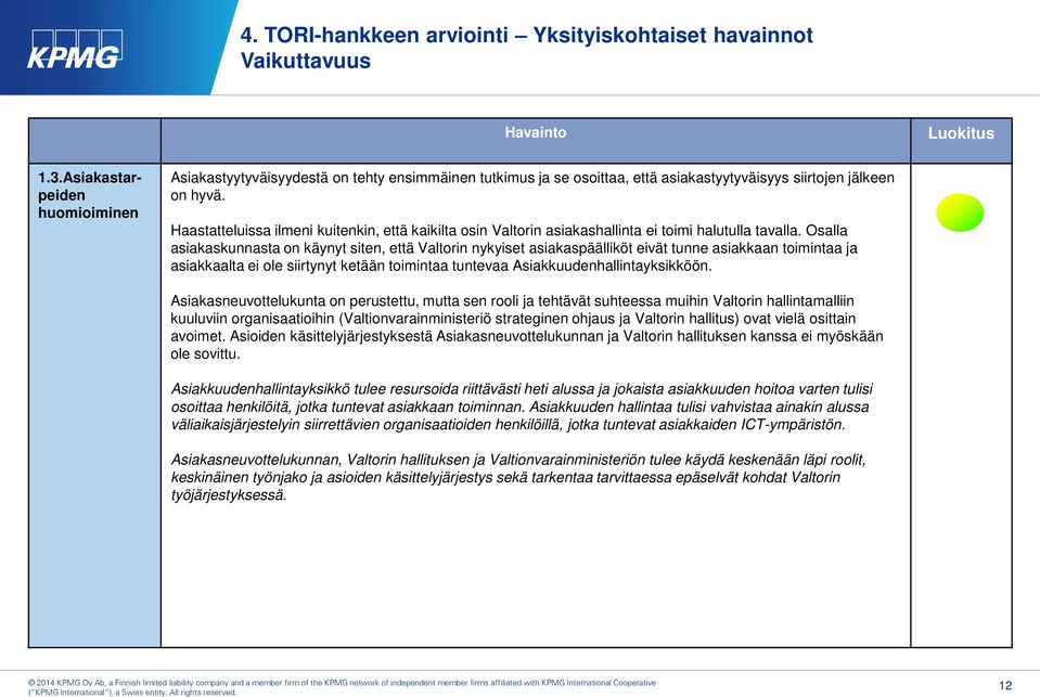 Osalla asiakaskunnasta on käynyt siten, että Valtorin nykyiset asiakaspäälliköt eivät tunne asiakkaan toimintaa ja asiakkaalta ei ole siirtynyt ketään toimintaa tuntevaa Asiakkuudenhallintayksikköön.