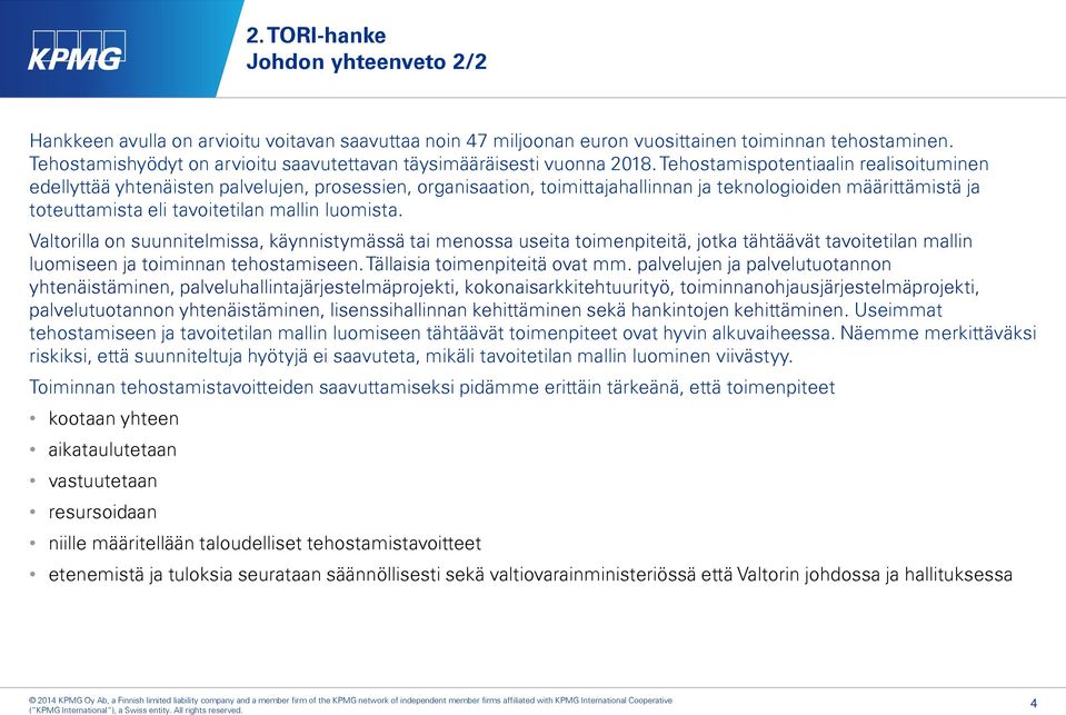 Tehostamispotentiaalin realisoituminen edellyttää yhtenäisten palvelujen, prosessien, organisaation, toimittajahallinnan ja teknologioiden määrittämistä ja toteuttamista eli tavoitetilan mallin