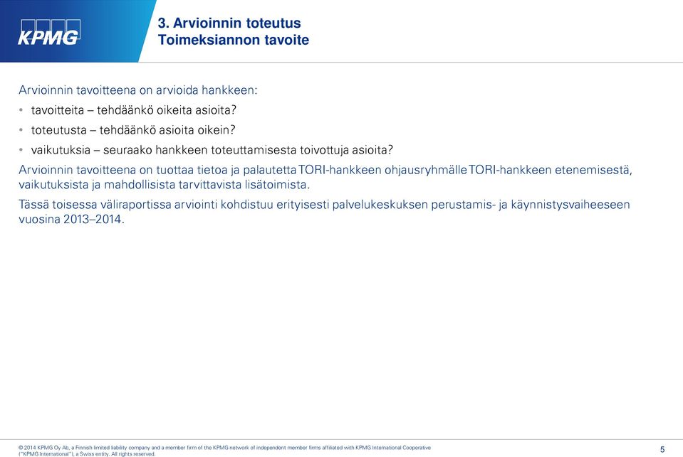 Arvioinnin tavoitteena on tuottaa tietoa ja palautetta TORI-hankkeen ohjausryhmälle TORI-hankkeen etenemisestä, vaikutuksista ja