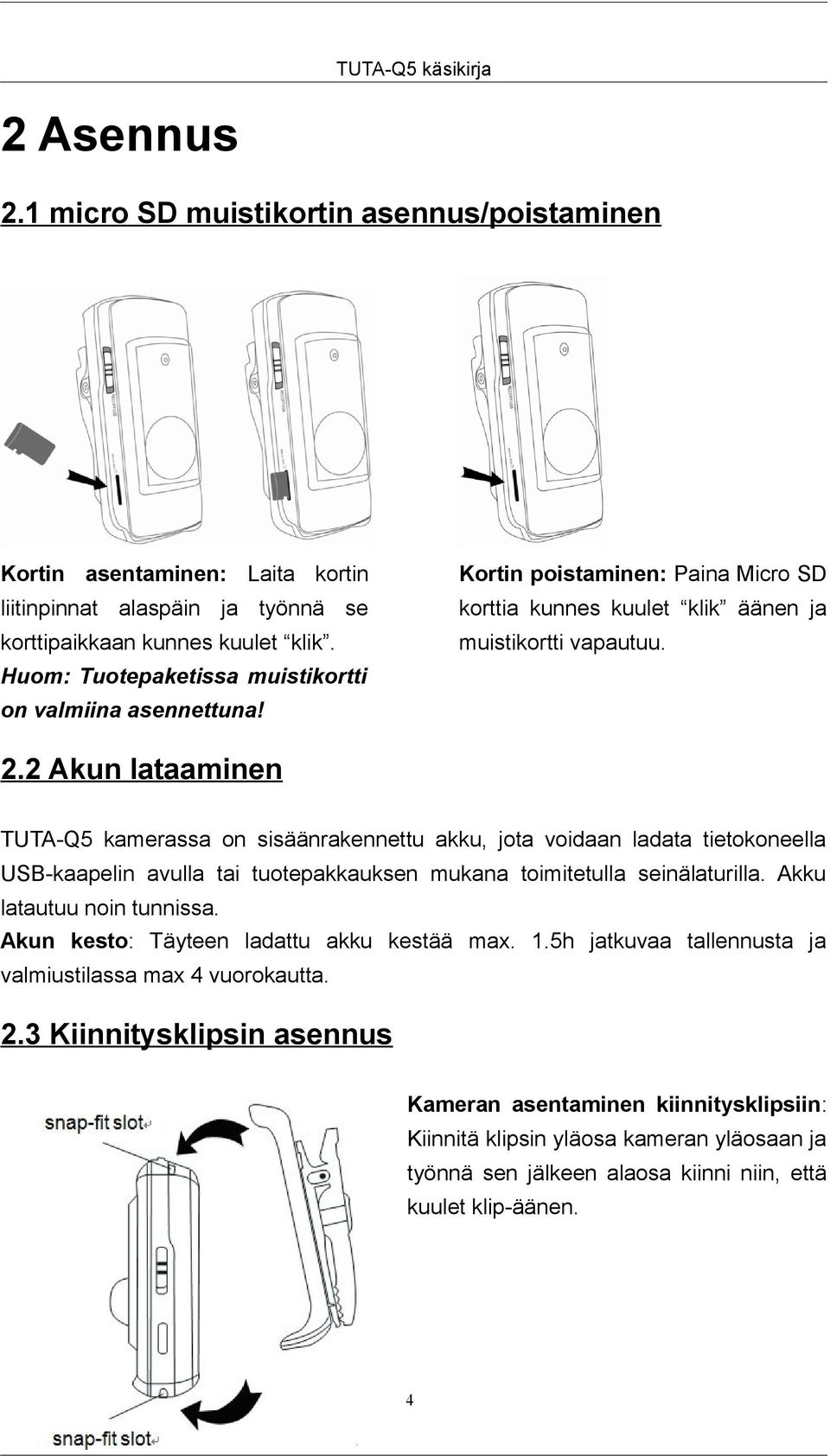 2 Akun lataaminen TUTA-Q5 kamerassa on sisäänrakennettu akku, jota voidaan ladata tietokoneella USB-kaapelin avulla tai tuotepakkauksen mukana toimitetulla seinälaturilla. Akku latautuu noin tunnissa.