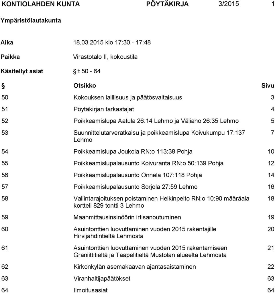 Lehmo ja Väliaho 26:35 Lehmo 5 53 Suunnittelutarveratkaisu ja poikkeamislupa Koivukumpu 17:137 Lehmo 7 54 Poikkeamislupa Joukola RN:o 113:38 Pohja 10 55 Poikkeamislupalausunto Koivuranta RN:o 50:139