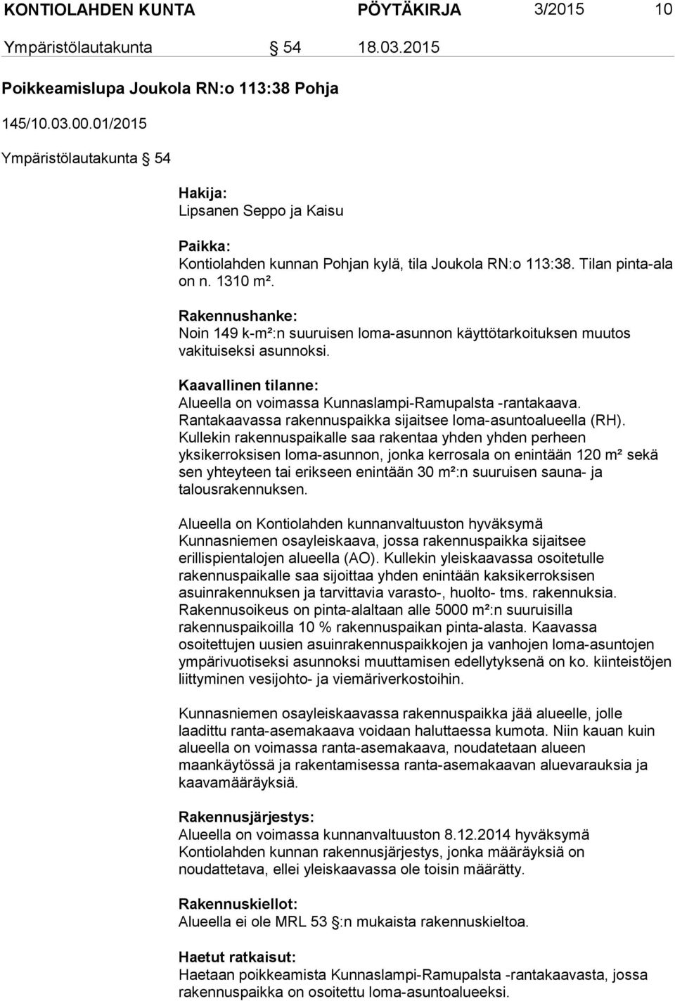 Rakennushanke: Noin 149 k-m²:n suuruisen loma-asunnon käyttötarkoituksen muutos vakituiseksi asunnoksi. Kaavallinen tilanne: Alueella on voimassa Kunnaslampi-Ramupalsta -rantakaava.