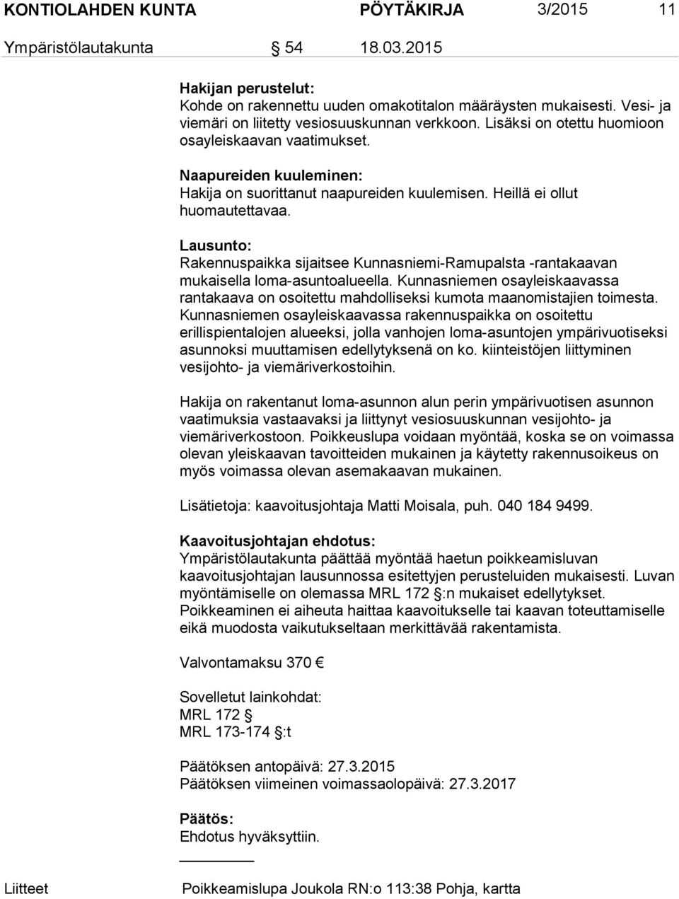 Heillä ei ollut huomautettavaa. Lausunto: Rakennuspaikka sijaitsee Kunnasniemi-Ramupalsta -rantakaavan mukaisella loma-asuntoalueella.