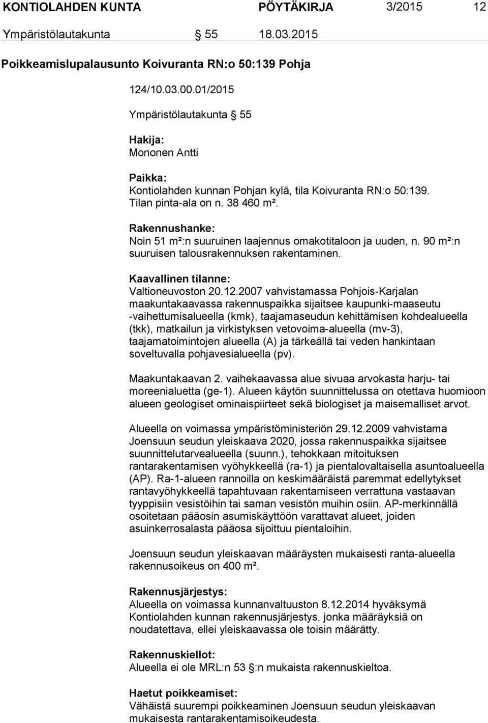 Rakennushanke: Noin 51 m²:n suuruinen laajennus omakotitaloon ja uuden, n. 90 m²:n suuruisen talousrakennuksen rakentaminen. Kaavallinen tilanne: Valtioneuvoston 20.12.