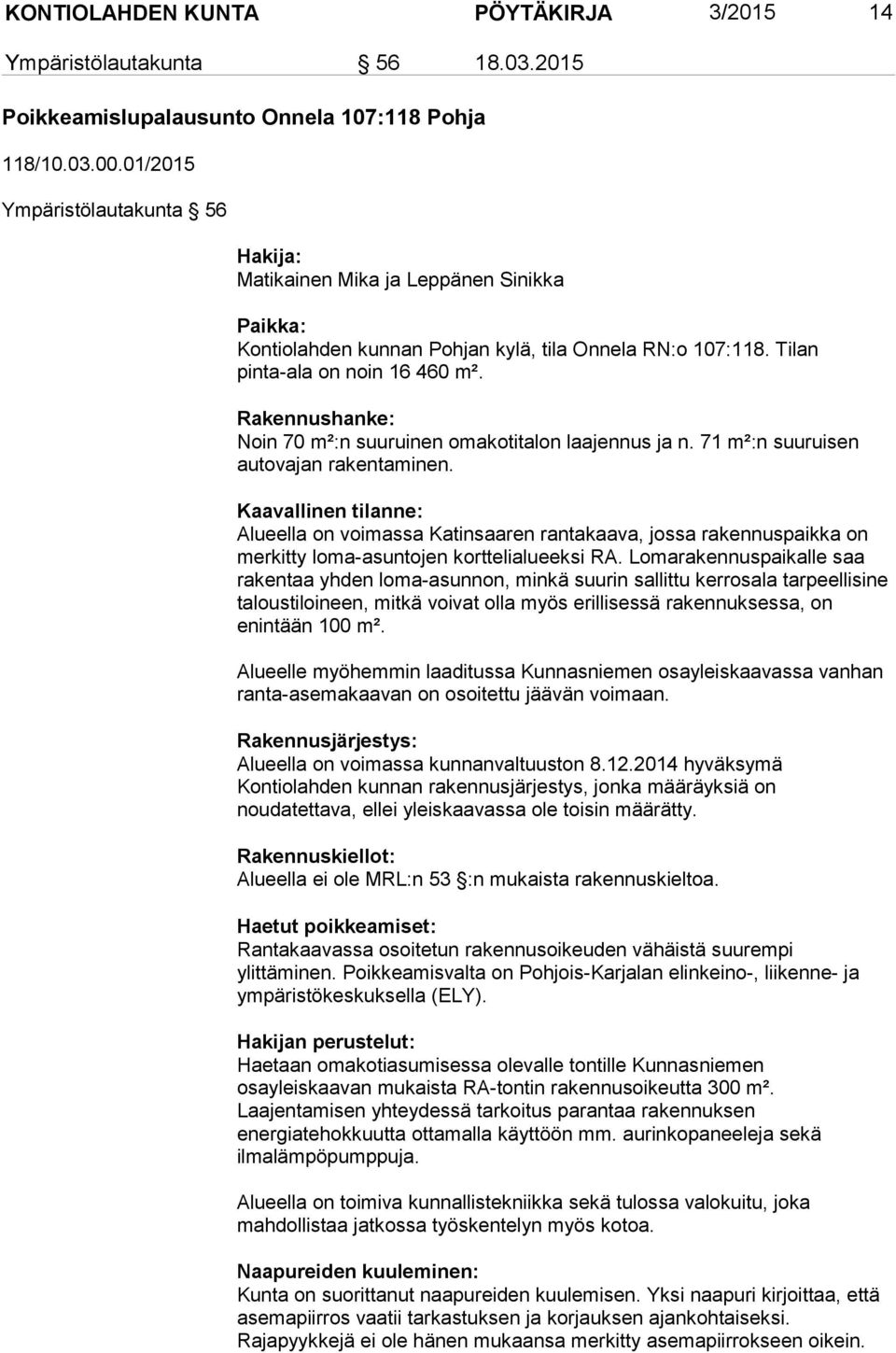 Rakennushanke: Noin 70 m²:n suuruinen omakotitalon laajennus ja n. 71 m²:n suuruisen autovajan rakentaminen.