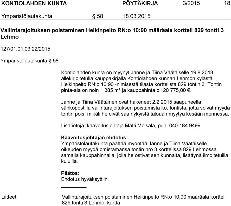 Tontin pinta-ala on noin 1 385 m² ja kauppahinta oli 20 775,00. Janne ja Tiina Väätäinen ovat hakeneet 2.2.2015 saapuneella sähköpostilla vallintarajoituksen poistamista ko.