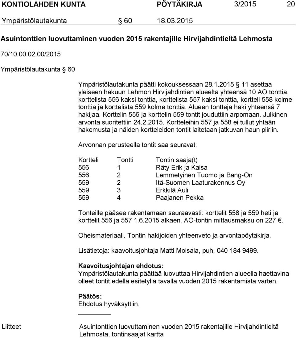 korttelista 556 kaksi tonttia, korttelista 557 kaksi tonttia, kortteli 558 kolme tonttia ja korttelista 559 kolme tonttia. Alueen tontteja haki yhteensä 7 hakijaa.