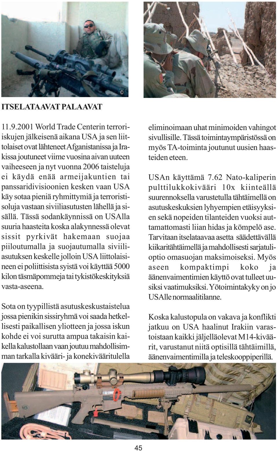 taisteluja ei käydä enää armeijakuntien tai panssaridivisioonien kesken vaan USA käy sotaa pieniä ryhmittymiä ja terroristisoluja vastaan siviiliasutusten lähellä ja sisällä.