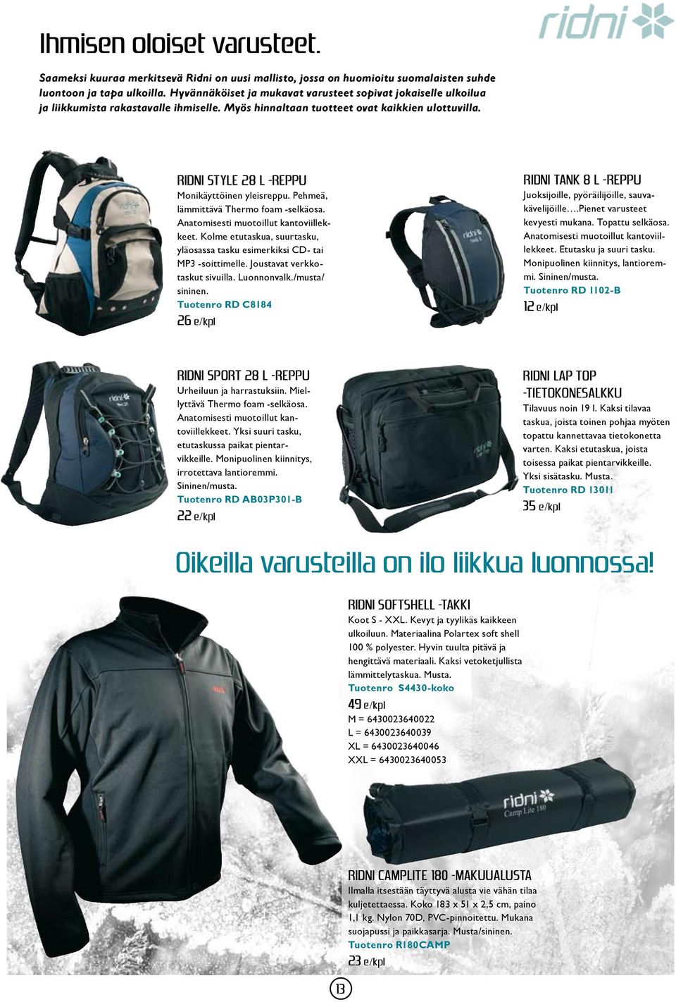 RIDNI STYLE 28 l -reppu Monikäyttöinen yleisreppu. Pehmeä, lämmittävä Thermo foam -selkäosa. Anatomisesti muotoillut kantoviillekkeet.