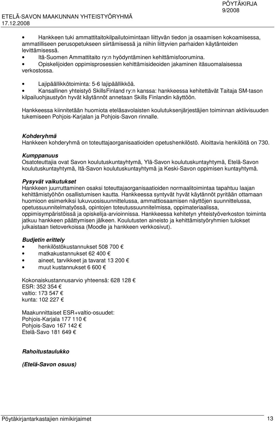 Kansallinen yhteistyö SkillsFinland ry:n kanssa: hankkeessa kehitettävät Taitaja SM-tason kilpailuohjaustyön hyvät käytännöt annetaan Skills Finlandin käyttöön.