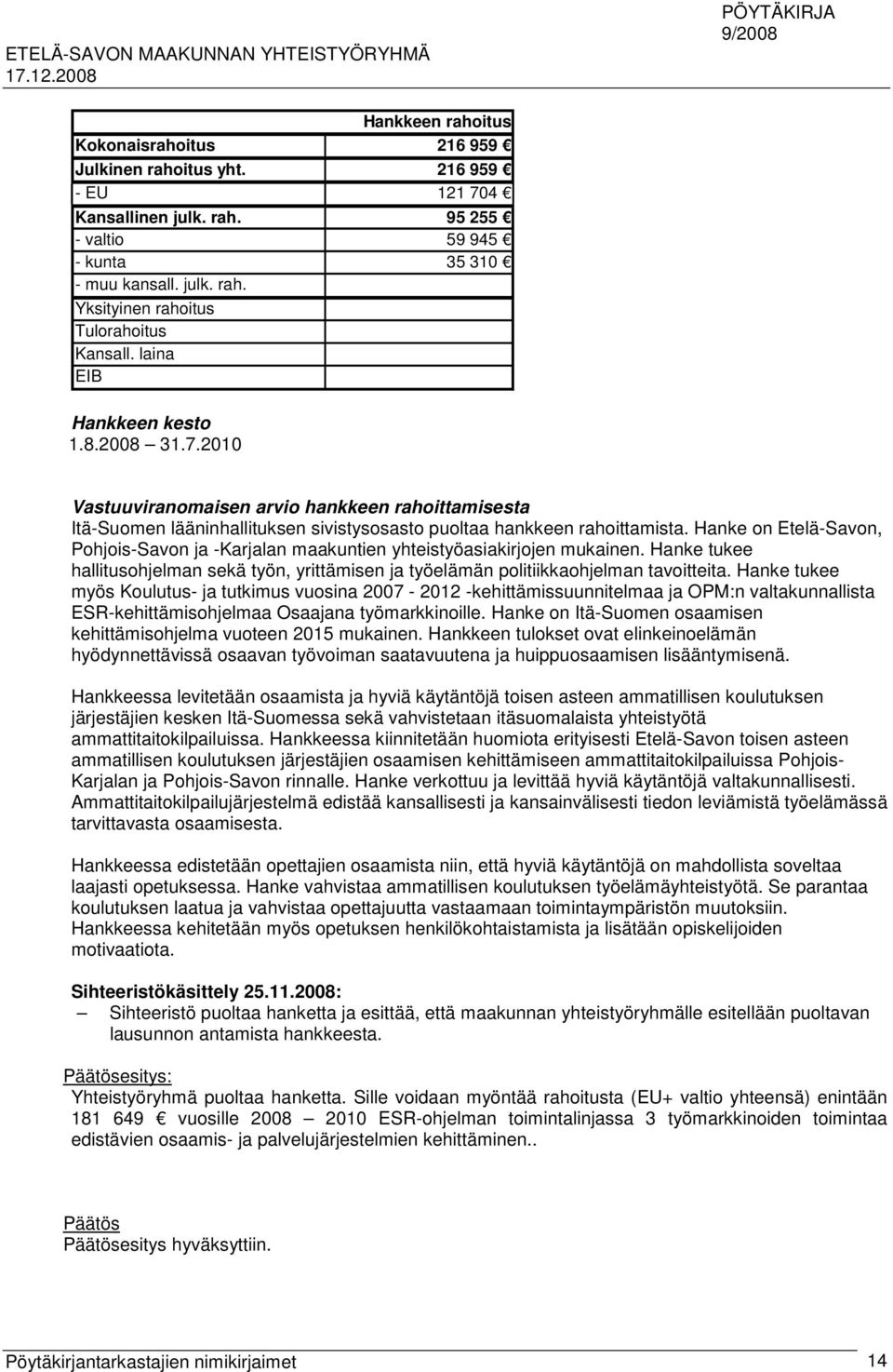 Hanke on Etelä-Savon, Pohjois-Savon ja -Karjalan maakuntien yhteistyöasiakirjojen mukainen. Hanke tukee hallitusohjelman sekä työn, yrittämisen ja työelämän politiikkaohjelman tavoitteita.