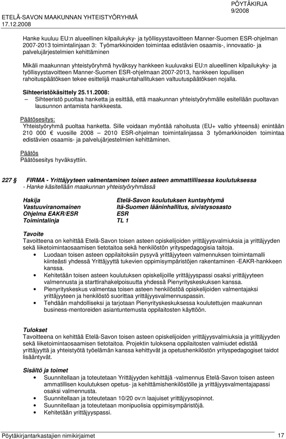 lopullisen rahoituspäätöksen tekee esittelijä maakuntahallituksen valtuutuspäätöksen nojalla. Sihteeristökäsittely 25.11.