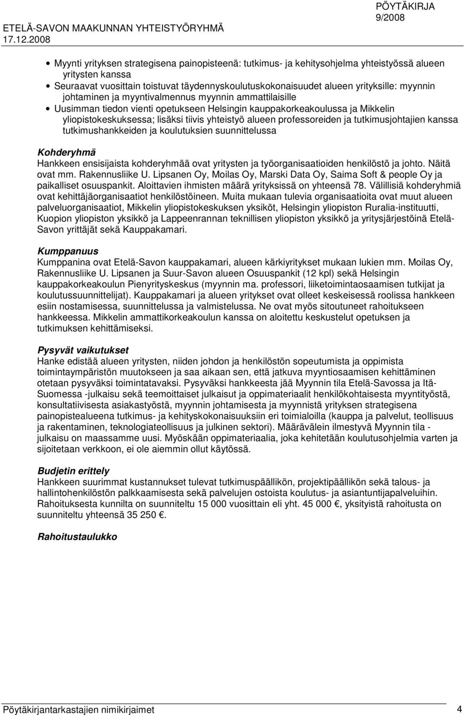 ja tutkimusjohtajien kanssa tutkimushankkeiden ja koulutuksien suunnittelussa Kohderyhmä Hankkeen ensisijaista kohderyhmää ovat yritysten ja työorganisaatioiden henkilöstö ja johto. Näitä ovat mm.