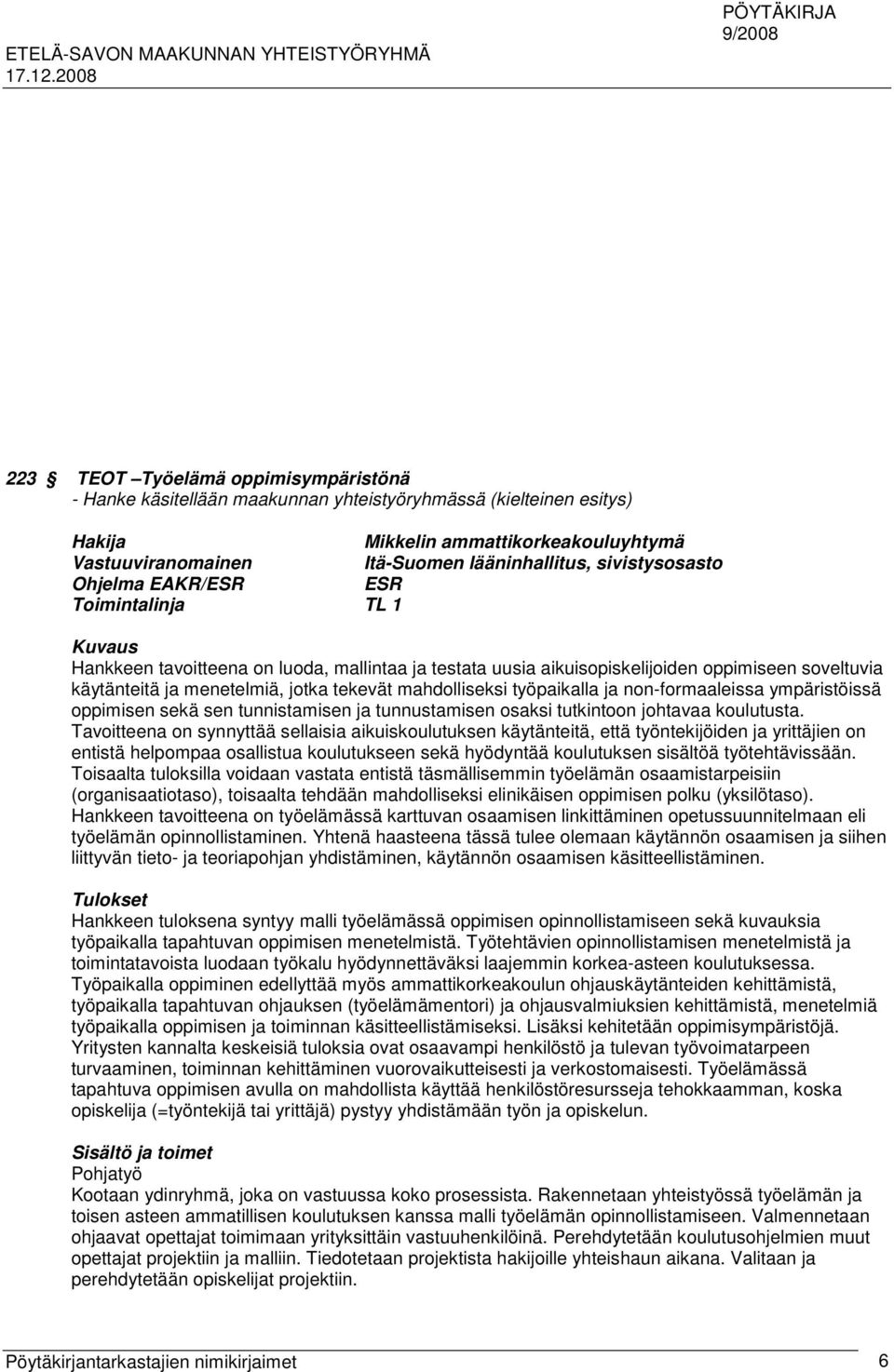 tekevät mahdolliseksi työpaikalla ja non-formaaleissa ympäristöissä oppimisen sekä sen tunnistamisen ja tunnustamisen osaksi tutkintoon johtavaa koulutusta.