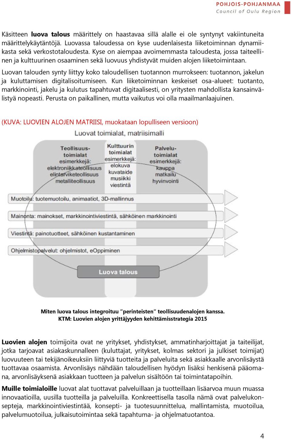 Kyse on aiempaa avoimemmasta taloudesta, jossa taiteellinen ja kulttuurinen osaaminen sekä luovuus yhdistyvät muiden alojen liiketoimintaan.