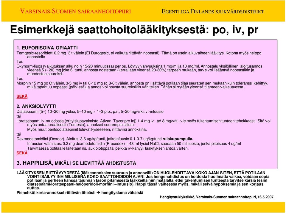 Annostelu yksilöllinen, aloitusannos yleensä 5 (- 20) mg joka 6. tunti, annosta nostetaan (kerrallaan yleensä 20-30%) tarpeen mukaan, tarve voi lisääntyä nopeastikin ja muodostua suureksi.