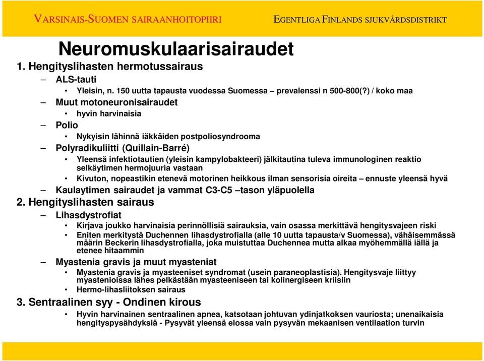 jälkitautina tuleva immunologinen reaktio selkäytimen hermojuuria vastaan Kivuton, nopeastikin etenevä motorinen heikkous ilman sensorisia oireita ennuste yleensä hyvä Kaulaytimen sairaudet ja vammat