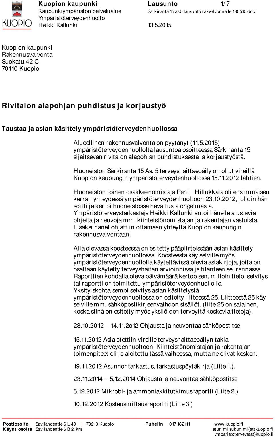 pyytänyt (11.5.2015) ympäristöterveydenhuollolta lausuntoa osoitteessa Särkiranta 15 sijaitsevan rivitalon alapohjan puhdistuksesta ja korjaustyöstä. Huoneiston Särkiranta 15 As.