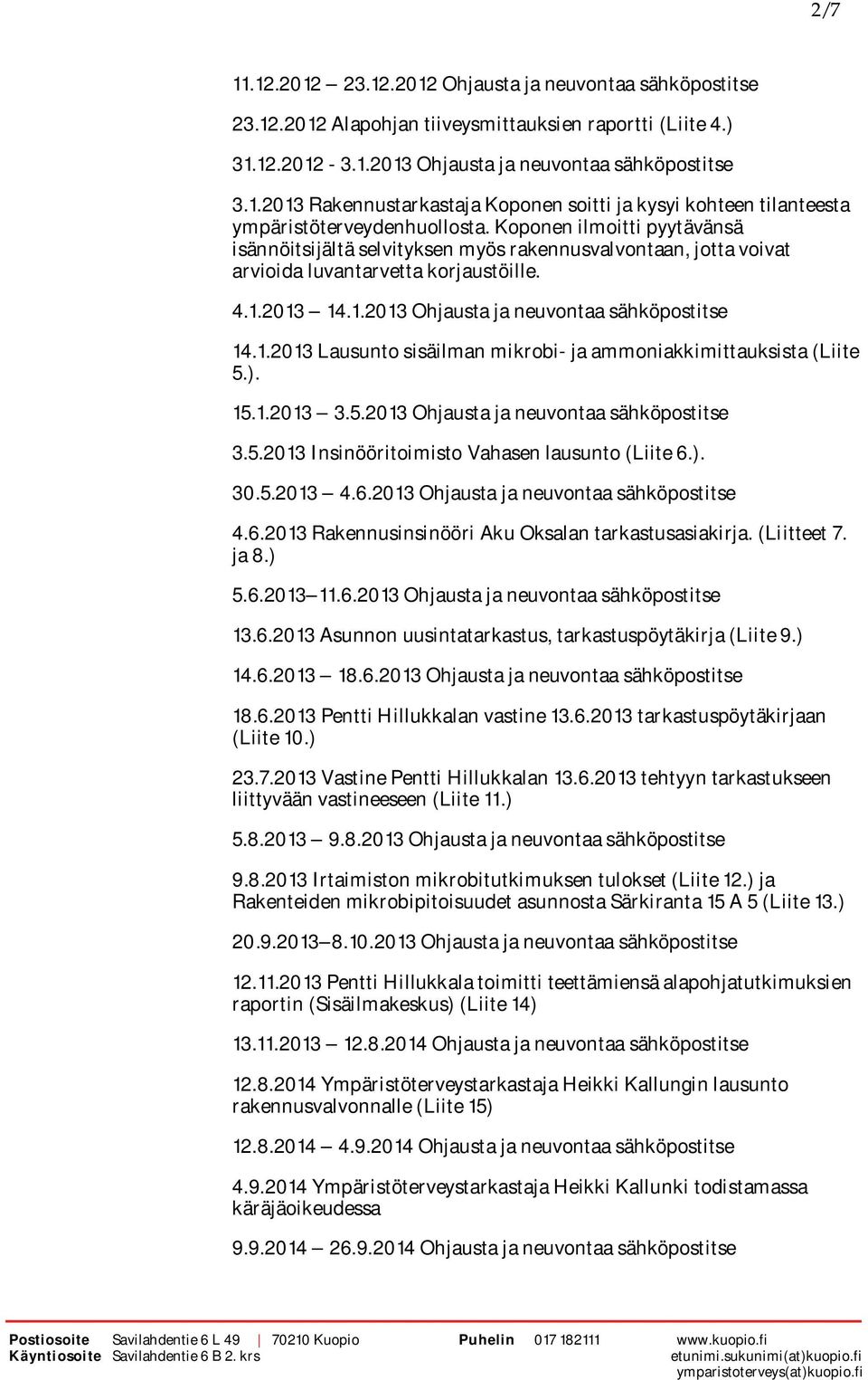 2013 14.1.2013 Ohjausta ja neuvontaa sähköpostitse 14.1.2013 Lausunto sisäilman mikrobi- ja ammoniakkimittauksista (Liite 5.). 15.1.2013 3.5.2013 Ohjausta ja neuvontaa sähköpostitse 3.5.2013 Insinööritoimisto Vahasen lausunto (Liite 6.