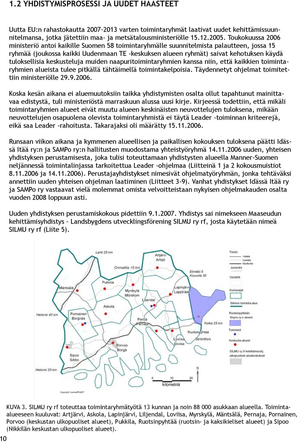 tuloksellisia keskusteluja muiden naapuritoimintaryhmien kanssa niin, että kaikkien toimintaryhmien alueista tulee pitkällä tähtäimellä toimintakelpoisia.