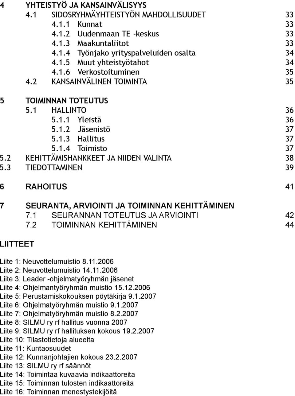 2 KEHITTÄMISHANKKEET JA NIIDEN VALINTA 38 5.3 TIEDOTTAMINEN 39 6 RAHOITUS 41 7 SEURANTA, ARVIOINTI JA TOIMINNAN KEHITTÄMINEN 7.1 SEURANNAN TOTEUTUS JA ARVIOINTI 42 7.